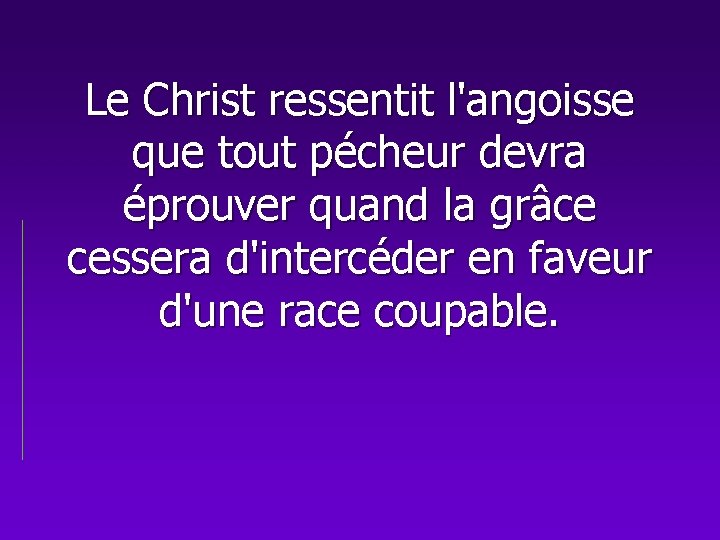 Le Christ ressentit l'angoisse que tout pécheur devra éprouver quand la grâce cessera d'intercéder