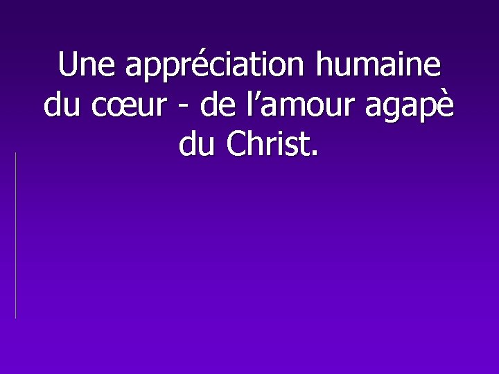 Une appréciation humaine du cœur - de l’amour agapè du Christ. 