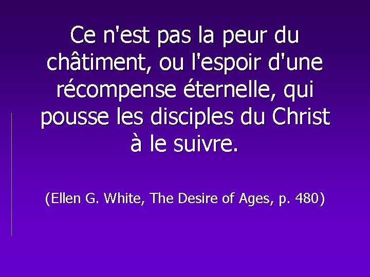 Ce n'est pas la peur du châtiment, ou l'espoir d'une récompense éternelle, qui pousse