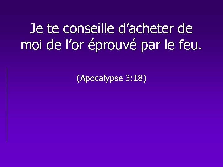 Je te conseille d’acheter de moi de l’or éprouvé par le feu. (Apocalypse 3: