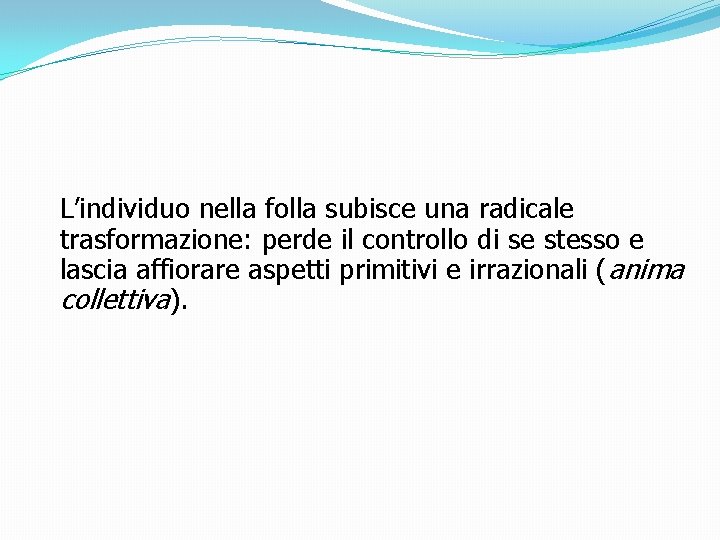 L’individuo nella folla subisce una radicale trasformazione: perde il controllo di se stesso e