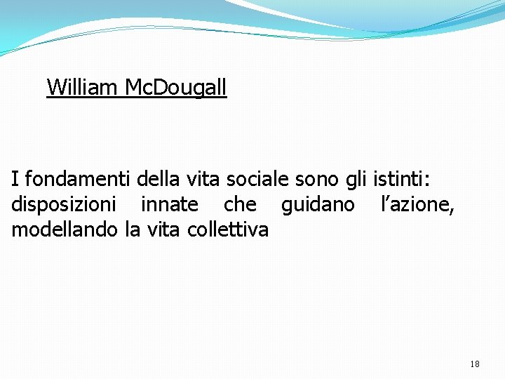 William Mc. Dougall I fondamenti della vita sociale sono gli istinti: disposizioni innate che