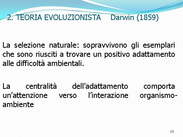 2. TEORIA EVOLUZIONISTA Darwin (1859) La selezione naturale: sopravvivono gli esemplari che sono riusciti