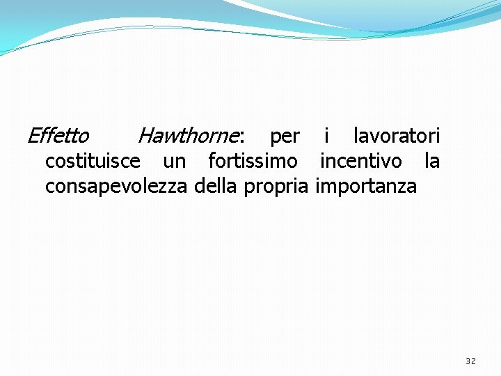 Effetto Hawthorne: per i lavoratori costituisce un fortissimo incentivo la consapevolezza della propria importanza