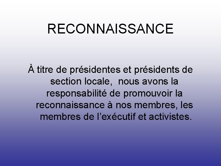 RECONNAISSANCE À titre de présidentes et présidents de section locale, nous avons la responsabilité