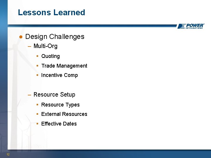 Lessons Learned ● Design Challenges – Multi-Org § Quoting § Trade Management § Incentive