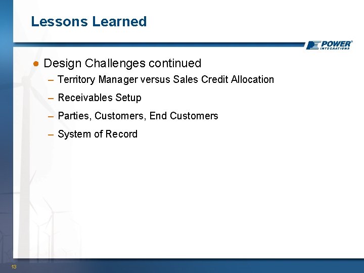Lessons Learned ● Design Challenges continued – Territory Manager versus Sales Credit Allocation –