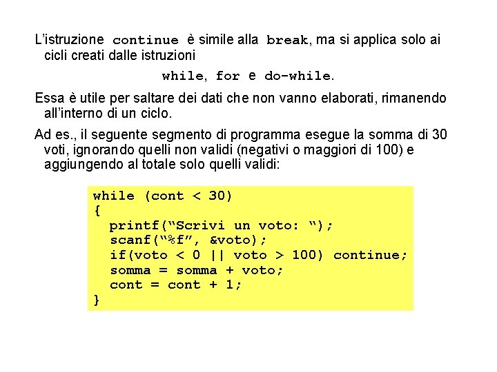 L’istruzione continue è simile alla break, ma si applica solo ai cicli creati dalle