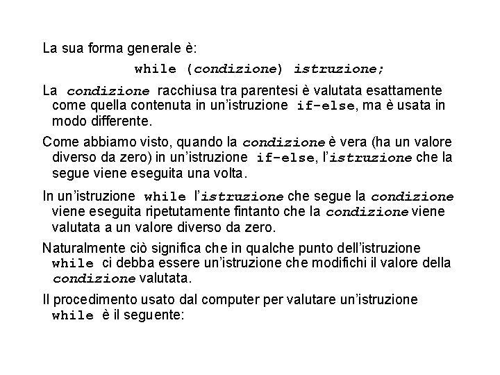 La sua forma generale è: while (condizione) istruzione; La condizione racchiusa tra parentesi è