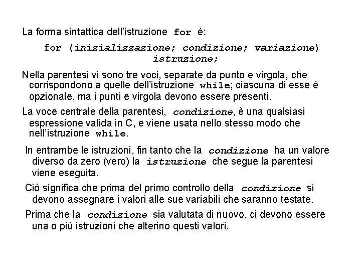 La forma sintattica dell’istruzione for è: for (inizializzazione; condizione; variazione) istruzione; Nella parentesi vi