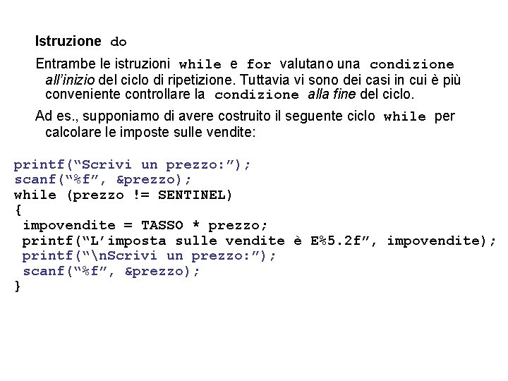 Istruzione do Entrambe le istruzioni while e for valutano una condizione all’inizio del ciclo