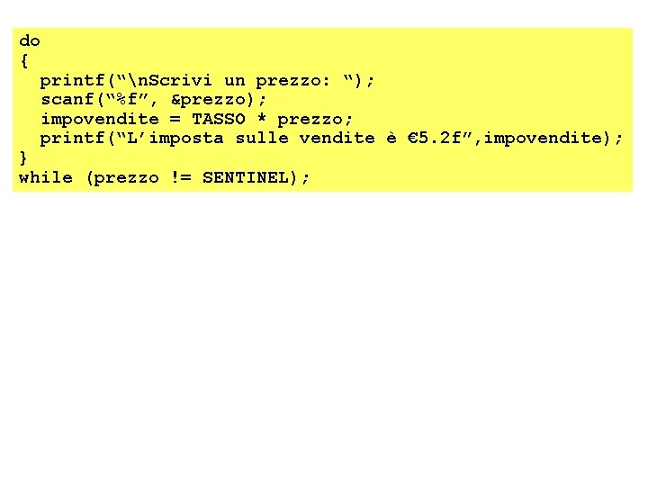 do { printf(“n. Scrivi un prezzo: “); scanf(“%f”, &prezzo); impovendite = TASSO * prezzo;
