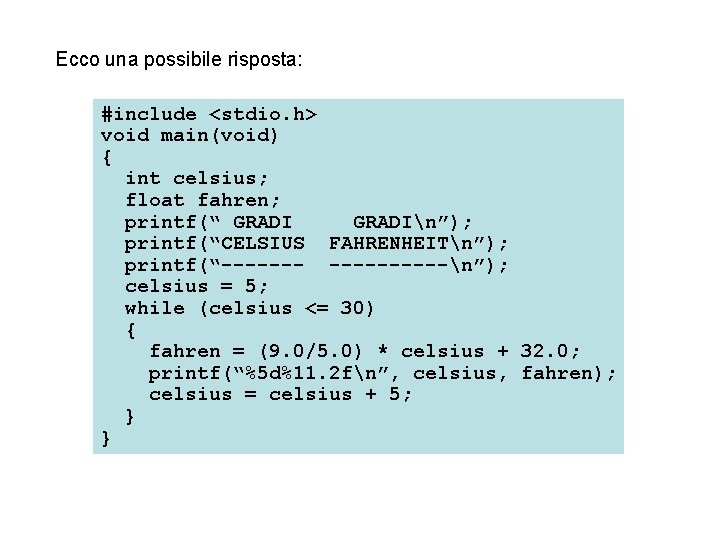 Ecco una possibile risposta: #include <stdio. h> void main(void) { int celsius; float fahren;