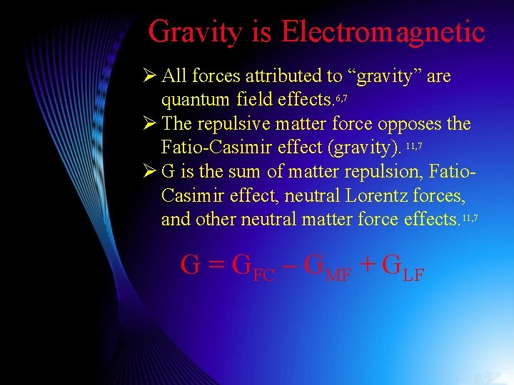 Gravity is Electromagnetic Ø All forces attributed to “gravity” are quantum field effects. 6,