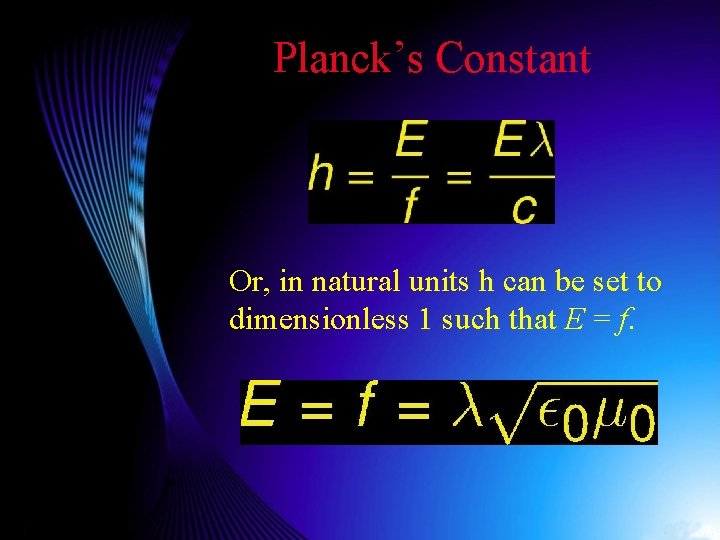 Planck’s Constant Or, in natural units h can be set to dimensionless 1 such