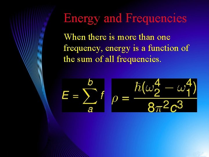 Energy and Frequencies When there is more than one frequency, energy is a function