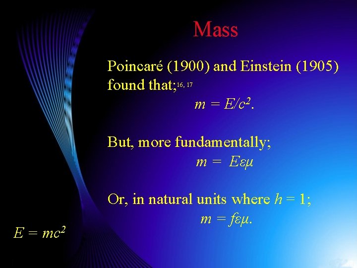 Mass Poincaré (1900) and Einstein (1905) found that; 16, 17 m = E/c 2.