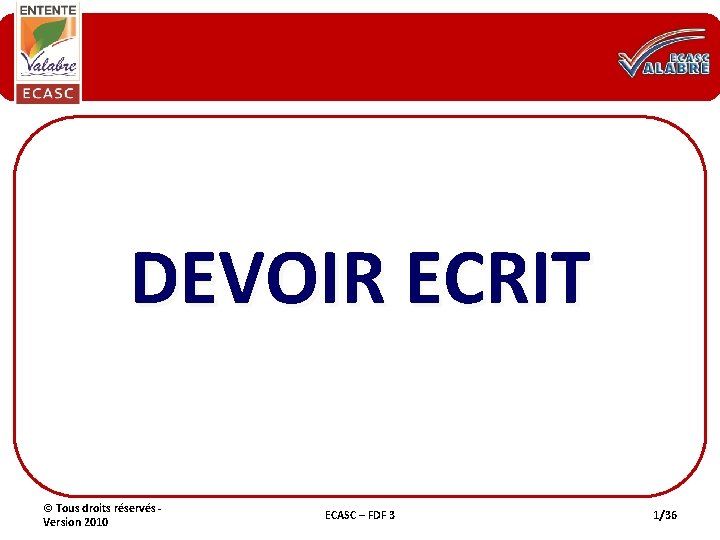 DEVOIR ECRIT © Tous droits réservés Version 2010 ECASC – FDF 3 1/36 