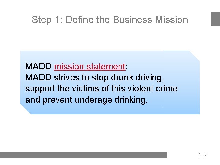 Step 1: Define the Business Mission MADD mission statement: MADD strives to stop drunk