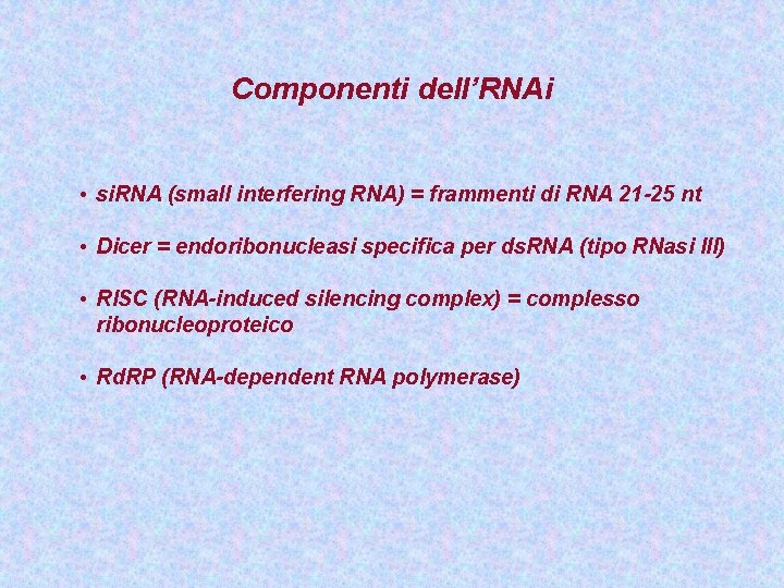 Componenti dell’RNAi • si. RNA (small interfering RNA) = frammenti di RNA 21 -25