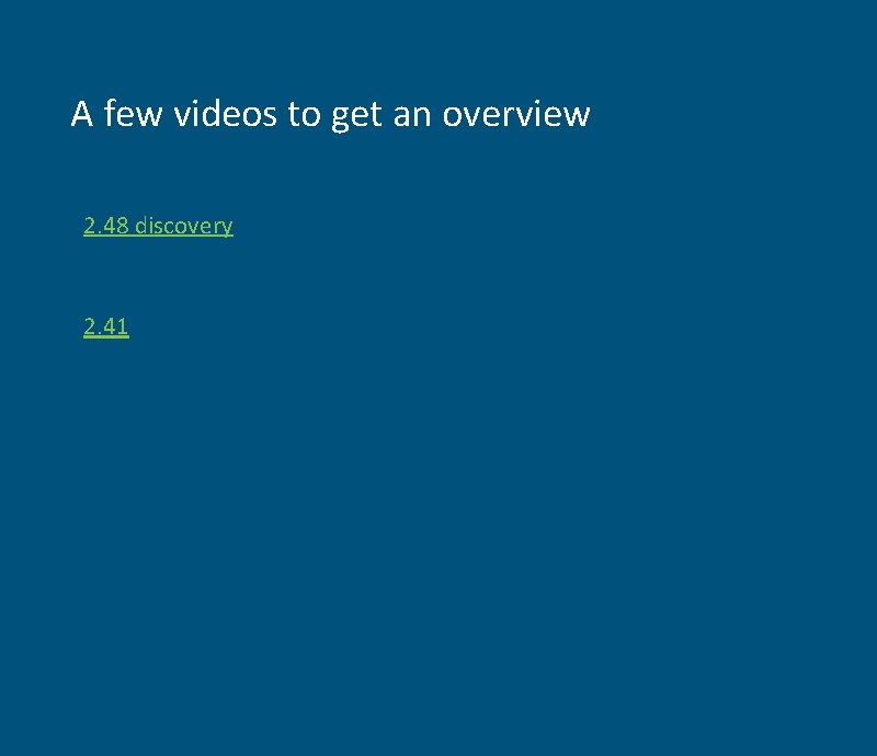 A few videos to get an overview 2. 48 discovery 2. 41 