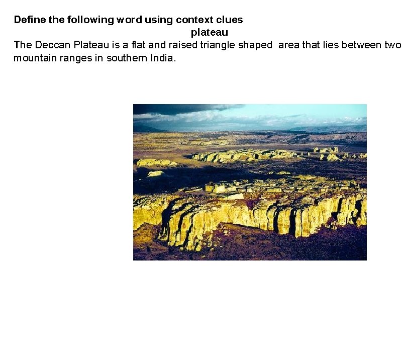 Define the following word using context clues plateau The Deccan Plateau is a flat
