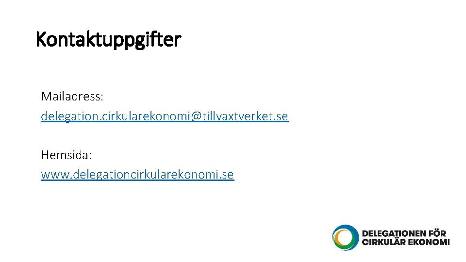 Kontaktuppgifter Mailadress: delegation. cirkularekonomi@tillvaxtverket. se Hemsida: www. delegationcirkularekonomi. se 