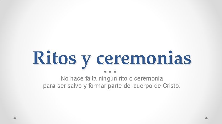 Ritos y ceremonias No hace falta ningún rito o ceremonia para ser salvo y