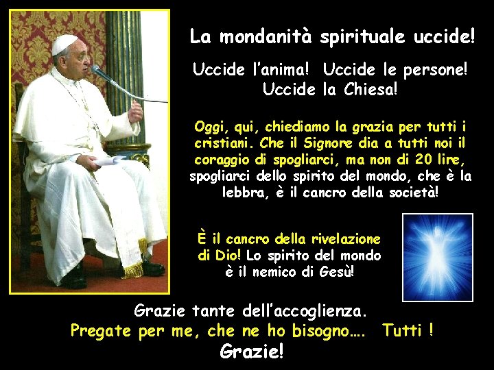 La mondanità spirituale uccide! Uccide l’anima! Uccide le persone! Uccide la Chiesa! Oggi, qui,