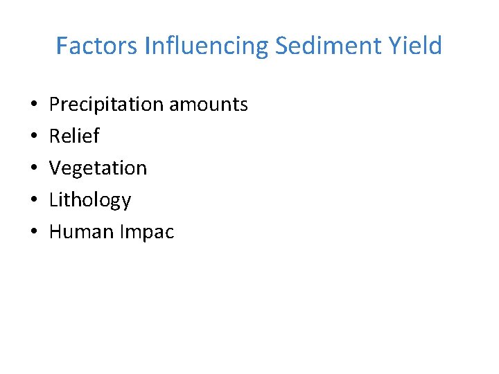 Factors Influencing Sediment Yield • • • Precipitation amounts Relief Vegetation Lithology Human Impac