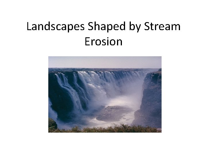 Landscapes Shaped by Stream Erosion 