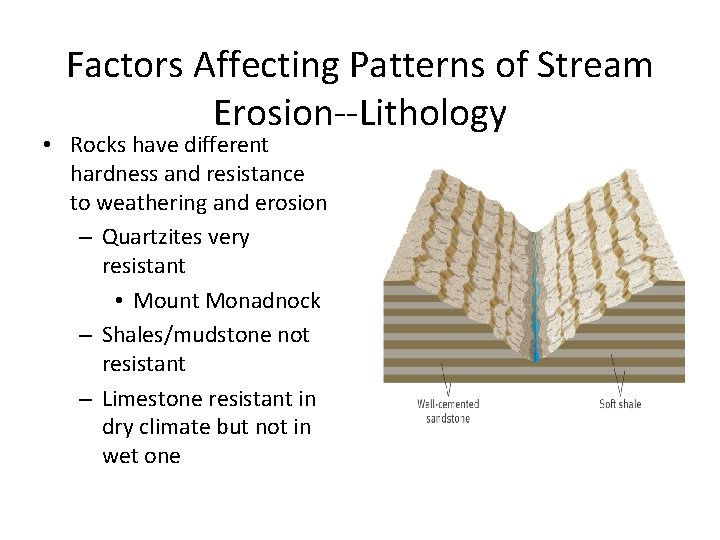 Factors Affecting Patterns of Stream Erosion--Lithology • Rocks have different hardness and resistance to