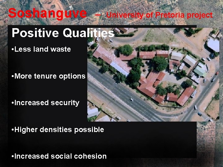 Soshanguve – University of Pretoria project Positive Qualities • Less land waste • More