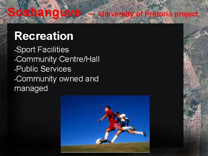 Soshanguve – University of Pretoria project Recreation • Sport Facilities • Community Centre/Hall •