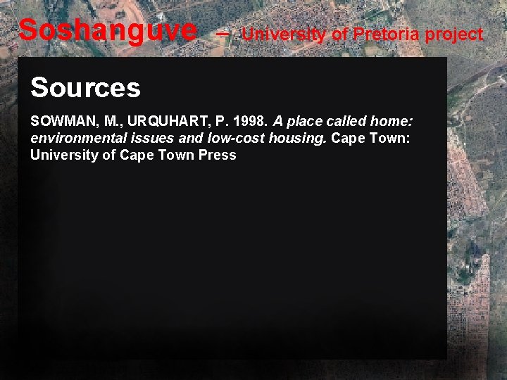 Soshanguve – University of Pretoria project Sources SOWMAN, M. , URQUHART, P. 1998. A