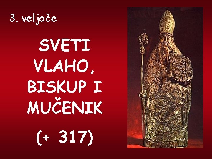 3. veljače SVETI VLAHO, BISKUP I MUČENIK (+ 317) 