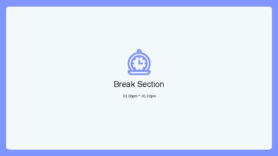 Break Section 01: 00 pm ~ 01: 30 pm 