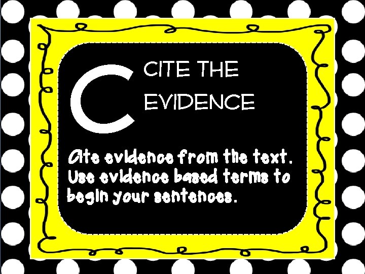 C Cite the evidence Cite evidence from the text. Use evidence based terms to