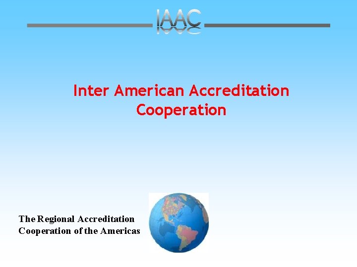 Inter American Accreditation Cooperation The Regional Accreditation Cooperation of the Americas 