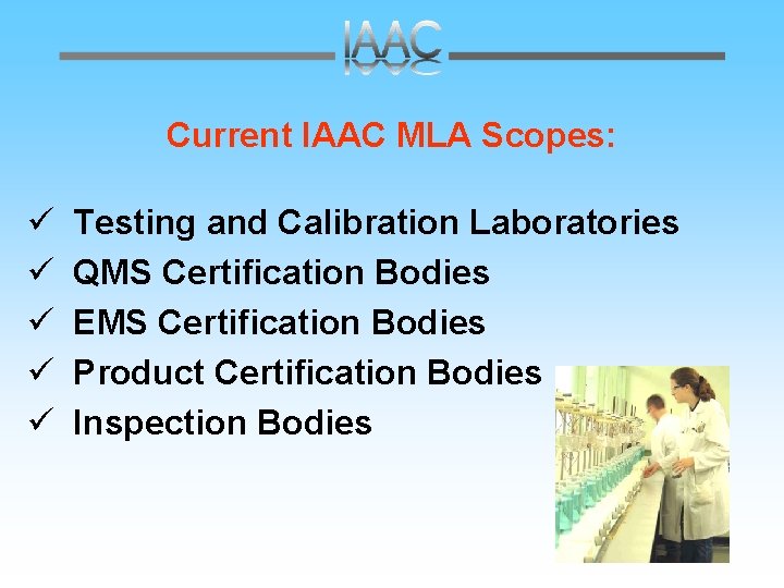 Current IAAC MLA Scopes: ü ü ü Testing and Calibration Laboratories QMS Certification Bodies