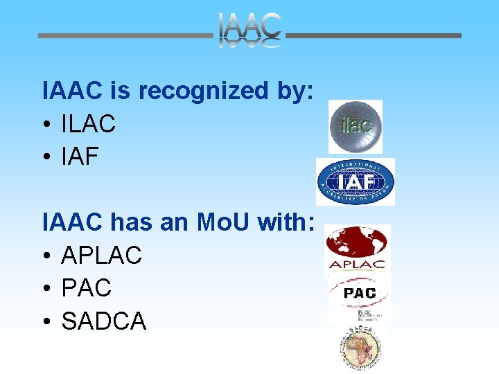 IAAC is recognized by: • ILAC • IAF IAAC has an Mo. U with: