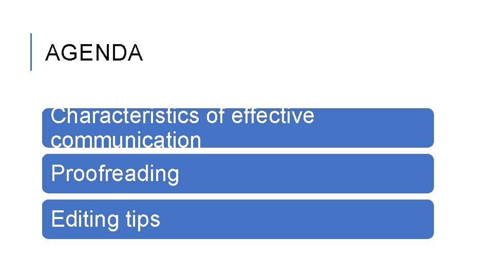 AGENDA Characteristics of effective communication Proofreading Editing tips 
