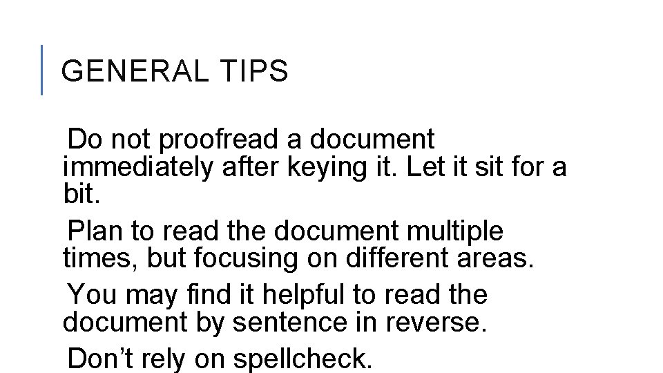 GENERAL TIPS Do not proofread a document immediately after keying it. Let it sit