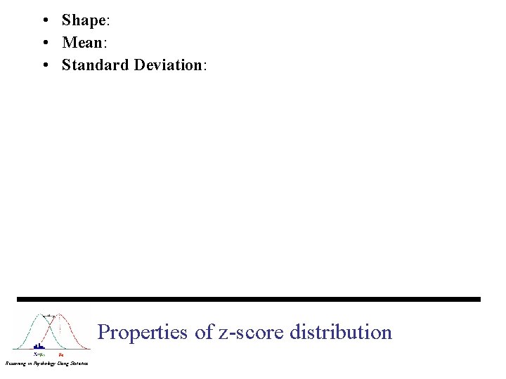  • Shape: • Mean: • Standard Deviation: Properties of z-score distribution Reasoning in
