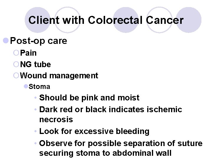 Client with Colorectal Cancer l Post-op care ¡Pain ¡NG tube ¡Wound management l. Stoma