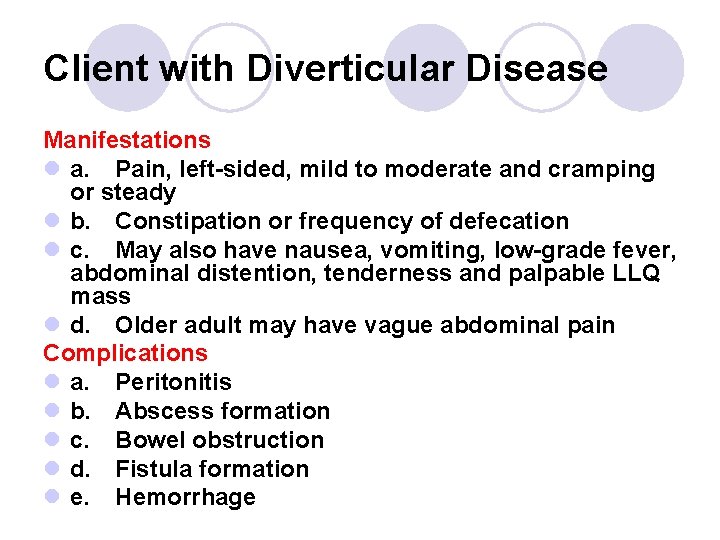 Client with Diverticular Disease Manifestations l a. Pain, left-sided, mild to moderate and cramping