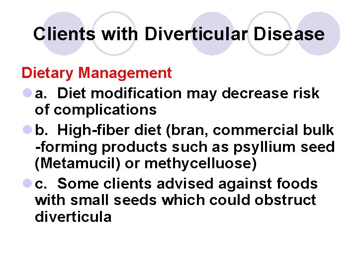 Clients with Diverticular Disease Dietary Management l a. Diet modification may decrease risk of