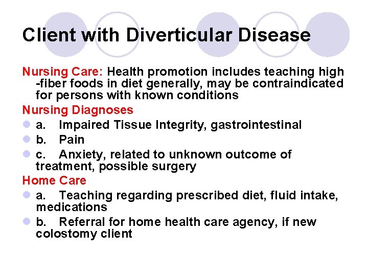 Client with Diverticular Disease Nursing Care: Health promotion includes teaching high -fiber foods in