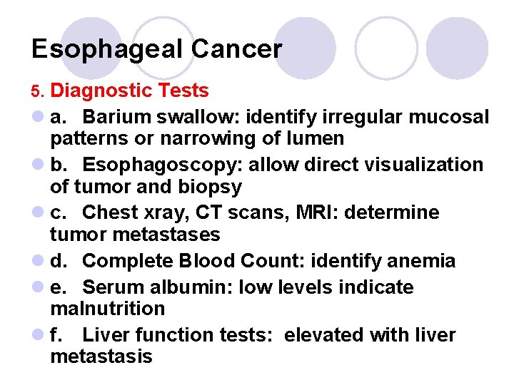 Esophageal Cancer 5. Diagnostic Tests l a. Barium swallow: identify irregular mucosal patterns or