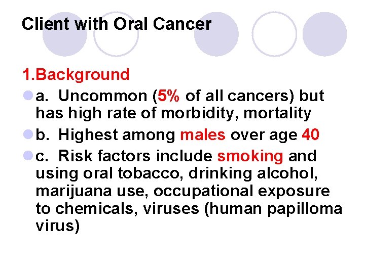 Client with Oral Cancer 1. Background l a. Uncommon (5% of all cancers) but